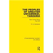 The Peoples of Greater Unyamwezi,Tanzania (Nyamwezi, Sukuma, Sumbwa, Kimbu, Konongo): East Central Africa Part XVII 9781138233508