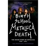 Birth School Metallica Death: The Inside Story of Metallica (1981-1991) 9780306823510
