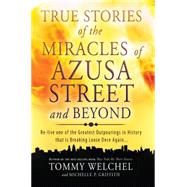 True Stories of the Miracles of Azusa Street and Beyond: Re-live One of the Greastest Outpourings in History That Is Breaking Loose Once Again 9780768403510