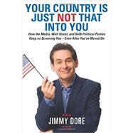Your Country Is Just Not That into You: How the Media, Wall Street, and Both Political Parties Keep on Screwing You-even After You've Moved on 9780762453511