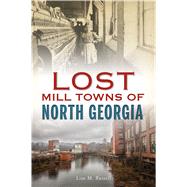 Lost Mill Towns of North Georgia 9781467143516