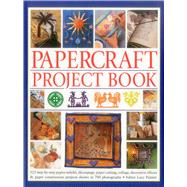 Papercraft Project Book: 125 Step-by-step Papier-mache, Decoupage, Paper Cutting, Collage, Decorative Effects & Paper Construction Projects Shown in 700 Photographs 9781780193519