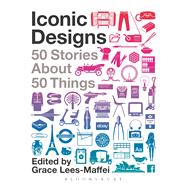 Iconic Designs 50 Stories about 50 Things 9780857853523