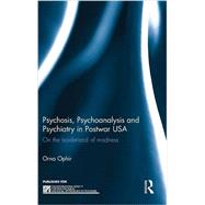 Psychosis, Psychoanalysis and Psychiatry in Postwar USA: On the borderland of madness 9781138823525