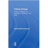 Taking Charge: Nursing, Suffrage, and Feminism in America, 1873-1920 9781138983526