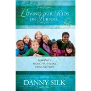 Loving Our Kids On Purpose: Making a Heart-to-Heart Connection 9780768403527
