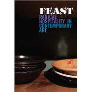 Feast : Radical Hospitality in Contemporary Art 9780935573527