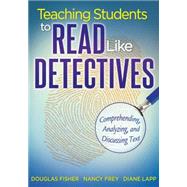 Teaching Students to Read Like Detectives : Comprehending, Analyzing, and Discussing Text 9781935543527