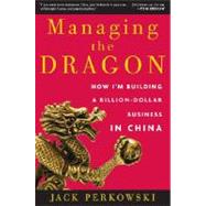 Managing the Dragon : How I'm Building a Billion-Dollar Business in China 9780307393531