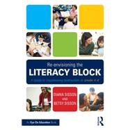 Re-envisioning the Literacy Block: A Guide to Maximizing Instruction in Grades K-8 9781138903531