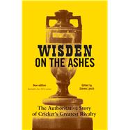 Wisden on the Ashes The Authoritative Story of Cricket's Greatest Rivalry 9781472913531