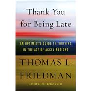 Thank You for Being Late An Optimist's Guide to Thriving in the Age of Accelerations 9780374273538