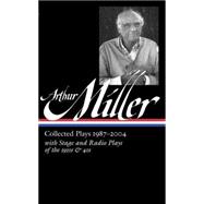 Arthur Miller: Collected Plays 1987-2004 with Stage and Radio Plays of the 1930s & 40s 9781598533538