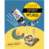 Craft Spirit World: A Guide to the Artisan Spirit-makers and Distillers You Need to Try 9781909313538
