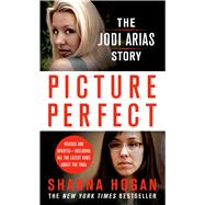 Picture Perfect: The Jodi Arias Story A Beautiful Photographer, Her Mormon Lover, and a Brutal Murder 9781250003539