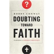 Doubting Toward Faith: The Journey to Confident Christianity 9780736963541