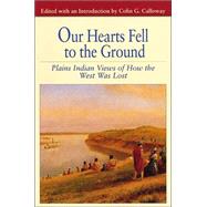 Our Hearts Fell to the Ground Plains Indian Views of How the West Was Lost 9780312133542