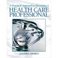 A Practical Approach Becoming a Health Care Professional 9780135063545