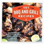 101 BBQ and Grill Recipes: Mouthwatering Ways to Flame-grill, Smoke, and Sizzle 9781909313545