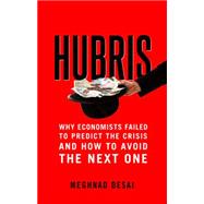 Hubris: Why Economists Failed to Predict the Crisis and How to Avoid the Next One 9780300213546