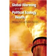 Global Warming and the Political Ecology of Health: Emerging Crises and Systemic Solutions 9781598743548