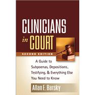 Clinicians in Court, Second Edition A Guide to Subpoenas, Depositions, Testifying, and Everything Else You Need to Know 9781462503551