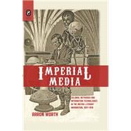 Imperial Media: Colonial Networks and Information Technologies in the British Literary Imagination, 1857-1918 9780814293553