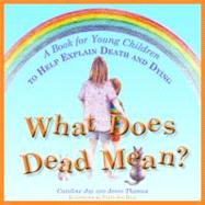 What Does Dead Mean? : A Book for Young Children to Help Explain Death and Dying 9781849053556