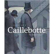 Gustave Caillebotte: The Painter's Eye 9780226263557