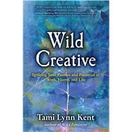 Wild Creative Igniting Your Passion and Potential in Work, Home, and Life 9781582703558