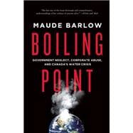 Boiling Point Government Neglect, Corporate Abuse, and Canada's Water Crisis 9781770413559