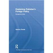 Explaining PakistanÆs Foreign Policy: Escaping India 9781138783560