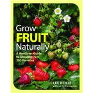 Grow Fruit Naturally : A Hands-On Guide to Growing over 300 Varieties 9781600853562