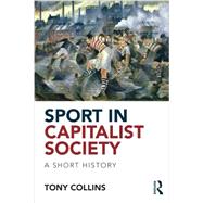 Sport in Capitalist Society: A Short History 9780415813563