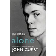 Alone The Triumph and Tragedy of John Curry 9781408853566
