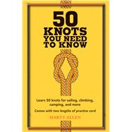 50 Knots You Need to Know: Learn 50 knots for sailing, climbing, camping, and more 9781909313569