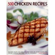 500 Chicken Recipes: Delectable Poultry and Game Dishes from Soups and Salads to Roasts, Pies, Stir-fries, Casseroles and Curries, With 500 Photographs 9781780193571