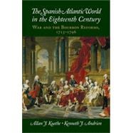 The Spanish Atlantic World in the Eighteenth Century: War and the Bourbon Reforms, 1713-1796 9781107043572