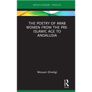 The Poetry of Arab Women from the Pre-Islamic Age to Andalusia 9781138323575