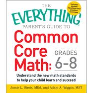 The Everything Parent's Guide to Common Core Math Grades 6-8 9781440583575