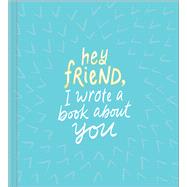 Hey Friend, I Wrote a Book About You 9781946873576