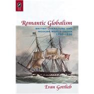 Romantic Globalism: British Literature and Modern World Order, 1750-1830 9780814293577