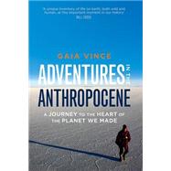 Adventures in the Anthropocene A Journey to the Heart of the Planet We Made 9781571313577