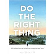 Do the Right Thing How Dedicated Employees Create Loyal Customers and Large Profits (paperback) 9780132763578