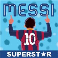 Messi, Superstar His Records, His Life, His Epic Awesomeness 9781938093579