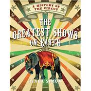 The Greatest Shows on Earth: A History of the Circus 9781780233581