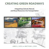 Creating Green Roadways : Integrating Cultural, Natural, and Visual Resources into Transportation 9781610913584