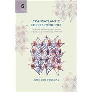Transatlantic Correspondence: Modernity, Epistolarity, and Literature in Spain and Spanish America, 1898-1992 9780814293591