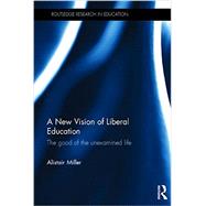 A New Vision of Liberal Education: The good of the unexamined life 9781138923591