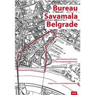 Bureau Savamala Belgrade: Urban Research and Practice in a Fast-Changing Neighborhood 9783868593594